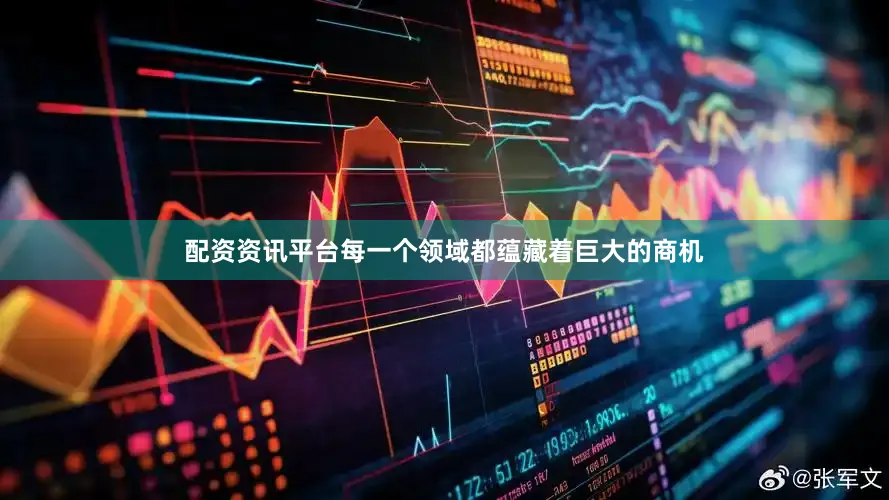 配资资讯平台每一个领域都蕴藏着巨大的商机