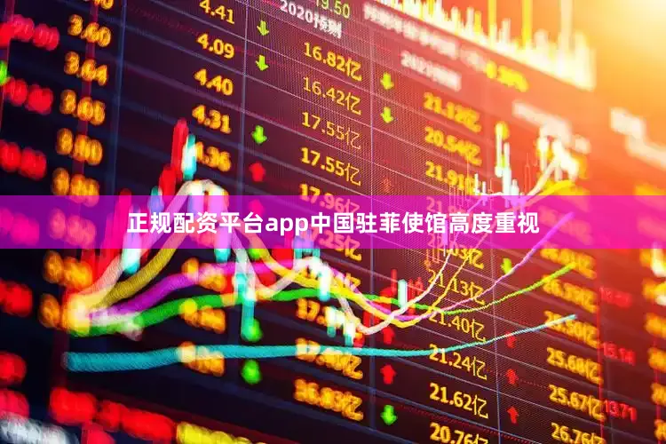 正规配资平台app中国驻菲使馆高度重视