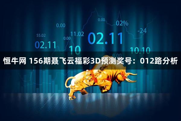 恒牛网 156期聂飞云福彩3D预测奖号:012路分析